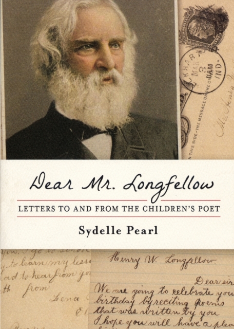 Dear Mr. Longfellow : Letters to and from the Children's Poet, Paperback / softback Book