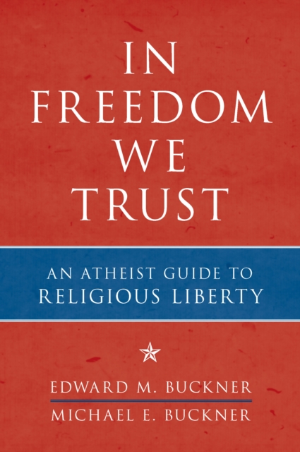 In Freedom We Trust : An Atheist Guide to Religious Liberty, Paperback / softback Book