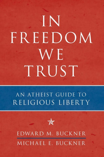 In Freedom We Trust : An Atheist Guide to Religious Liberty, EPUB eBook