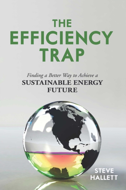 The Efficiency Trap : Finding a Better Way to Achieve a Sustainable Energy Future, EPUB eBook