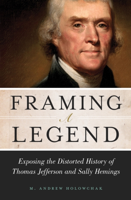 Framing a Legend : Exposing the Distorted History of Thomas Jefferson and Sally Hemings, Hardback Book