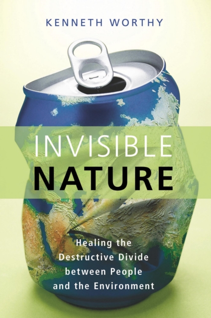 Invisible Nature : Healing the Destructive Divide Between People and the Environment, EPUB eBook