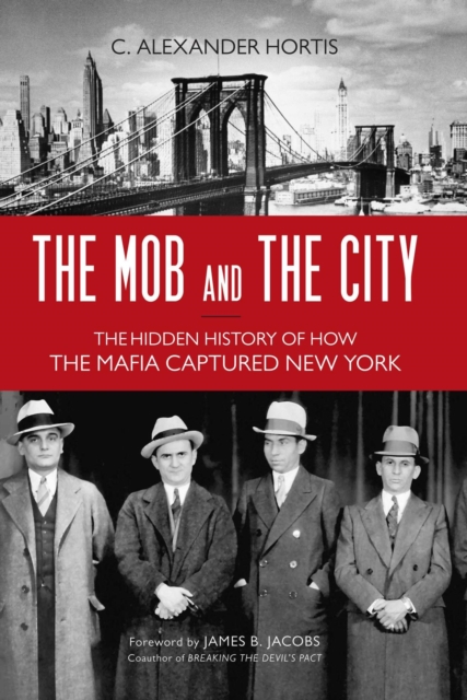 Mob and the City : The Hidden History of How the Mafia Captured New York, EPUB eBook