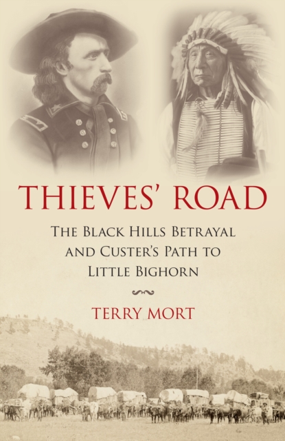 Thieves' Road : The Black Hills Betrayal and Custer's Path to Little Bighorn, Hardback Book