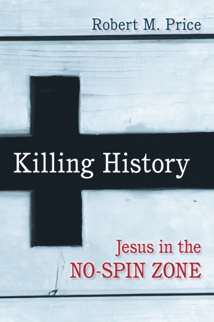 Killing History : Jesus in the No-Spin Zone, Paperback / softback Book