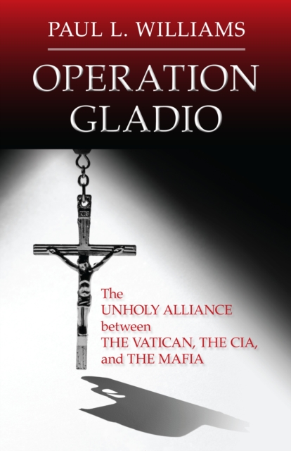 Operation Gladio : The Unholy Alliance between the Vatican, the CIA, and the Mafia, Hardback Book
