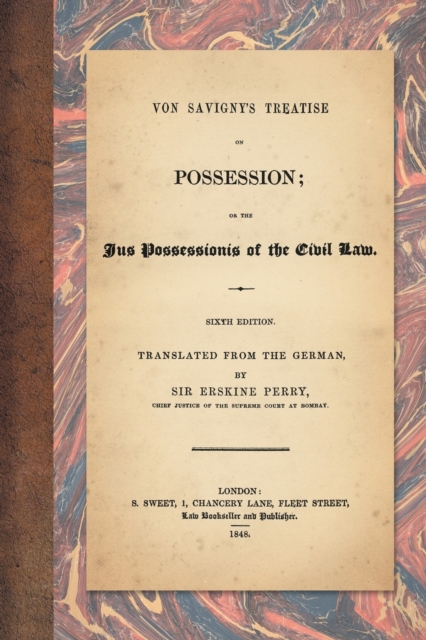 Von Savigny's Treatise on Possession : Or the Jus Possessionis of the Civil Law. Sixth Edition. Translated from the German by Sir Erskine Perry (1848), Paperback / softback Book