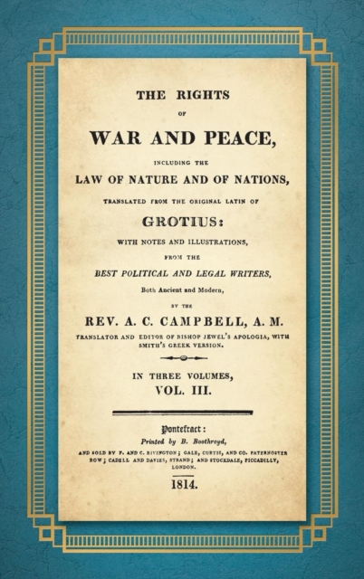 The Rights of War and Peace : Including the Law of Nature and of Nature and of Nations. Translated from the Original Latin of Grotius, with Notes and Illustrations from the Best Political and Legal Wr, Hardback Book
