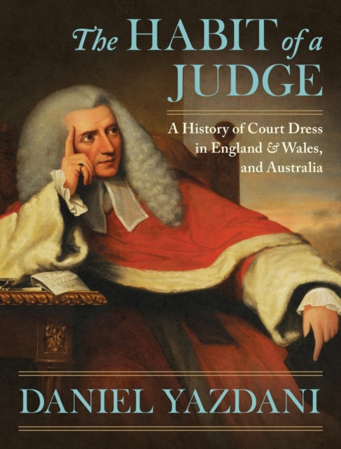 Habit of a Judge : A History of Court Dress in England & Wales and Aust, Hardback Book