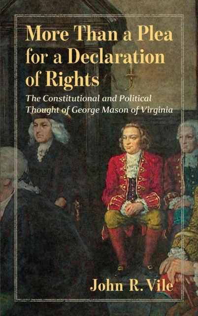 More Than a Plea for a Declaration of Rights : The Constitutional and Political Thought of George Mason of Virginia, Hardback Book