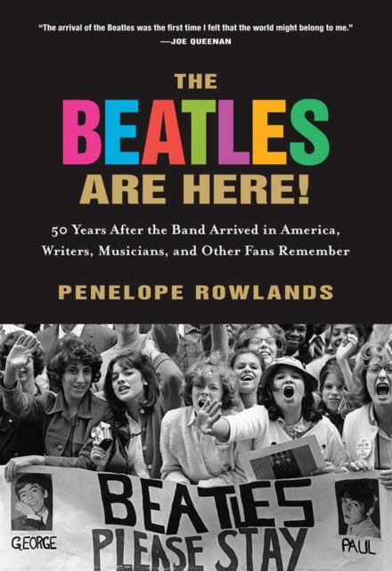 The Beatles Are Here! : 50 Years after the Band Arrived in America, Writers, Musicians & Other Fans Remember, Paperback / softback Book
