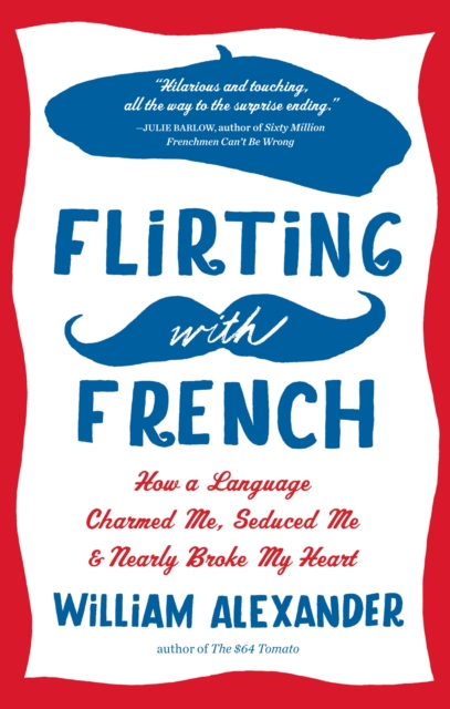 Flirting with French : How a Language Charmed Me, Seduced Me & Nearly Broke My Heart, EPUB eBook