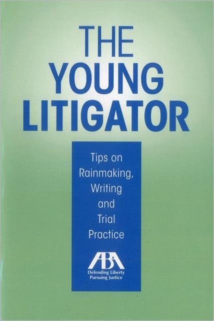 The Young Litigator : Tips on Rainmaking, Writing and Trial Practice, Paperback / softback Book