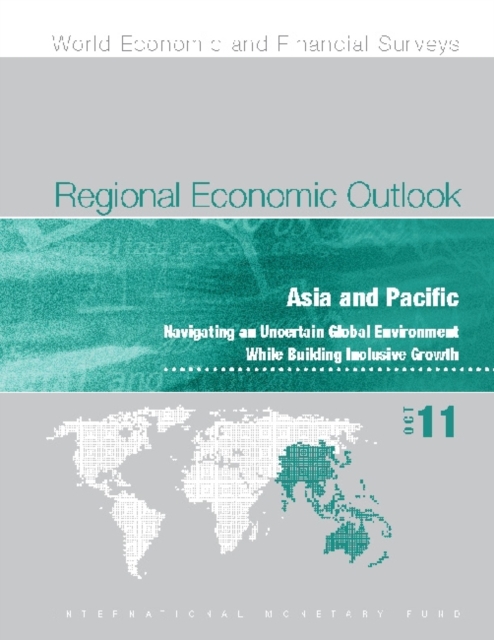 Regional Economic Outlook, October 2011: Asia and Pacific : Navigating an Uncertain Global Environment While Building Inclusive Growth, Paperback / softback Book