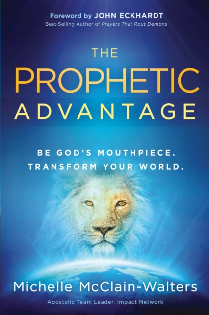 Prophetic Advantage : Be God's Mouthpiece. Transform Your World., Paperback / softback Book