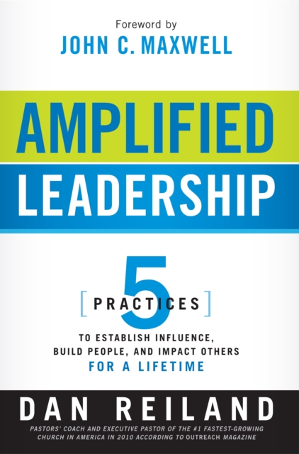 Amplified Leadership : 5 Practices to Establish Influence, Build People, and Impact Others for a Lifetime, EPUB eBook