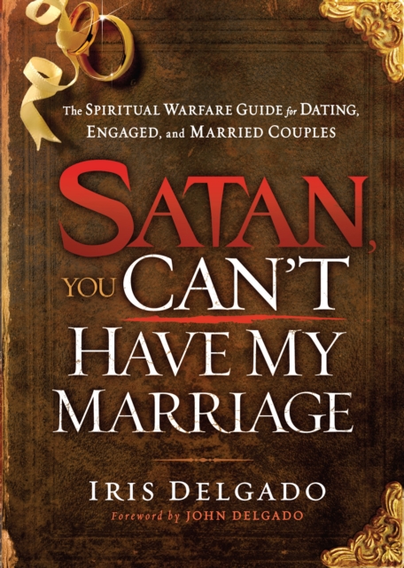 Satan, You Can't Have My Marriage : The Spiritual Warfare Guide for Dating, Engaged and Married Couples, EPUB eBook
