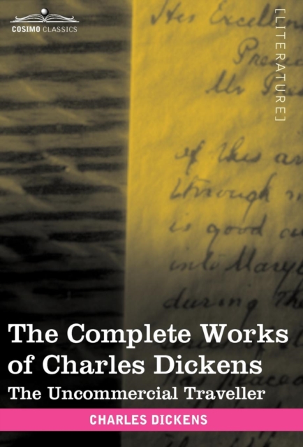 The Complete Works of Charles Dickens (in 30 Volumes, Illustrated) : The Uncommercial Traveller, Hardback Book