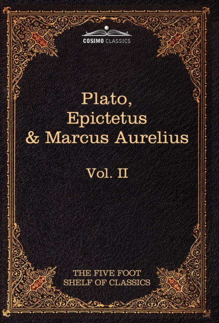 The Apology, Phaedo and Crito by Plato; The Golden Sayings by Epictetus; The Meditations by Marcus Aurelius : The Five Foot Shelf of Classics, Vol. II, Hardback Book