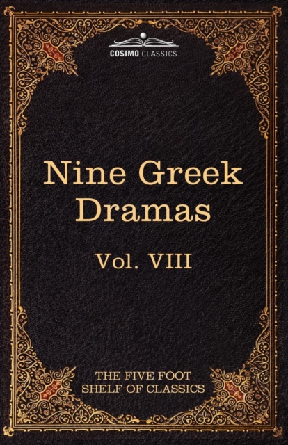 Nine Greek Dramas by Aeschylus, Sophocles, Euripides, and Aristophanes : The Five Foot Shelf of Classics, Vol. VIII (in 51 Volumes), Paperback / softback Book