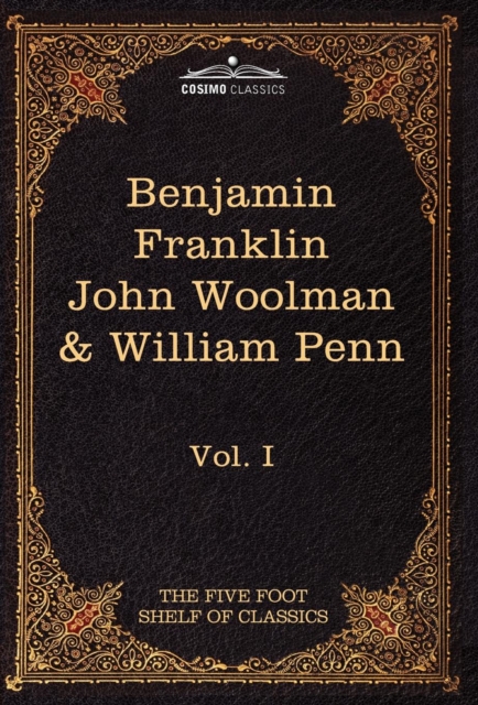 The Autobiography of Benjamin Franklin; The Journal of John Woolman; Fruits of Solitude by William Penn : The Five Foot Shelf of Classics, Vol. I (in 5, Hardback Book