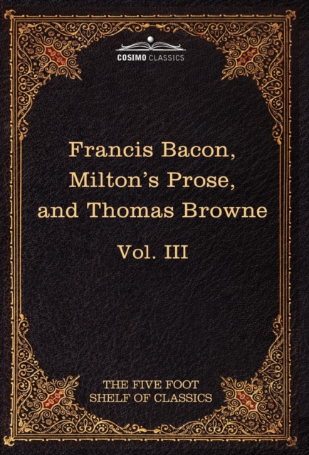 Essays, Civil and Moral & the New Atlantis by Francis Bacon; Aeropagitica & Tractate of Education by John Milton; Religio Medici by Sir Thomas Browne, Hardback Book