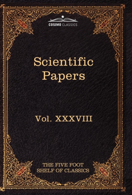 Scientific Papers : Physiology, Medicine, Surgery, Geology: The Five Foot Shelf of Classics, Vol. XXXVIII (in 51 Volumes), Hardback Book