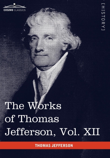 The Works of Thomas Jefferson, Vol. XII (in 12 Volumes) : Correspondence and Papers 1816-1826, Hardback Book