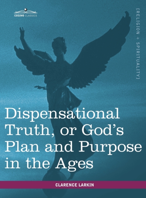 Dispensational Truth, or God's Plan and Purpose in the Ages, Hardback Book