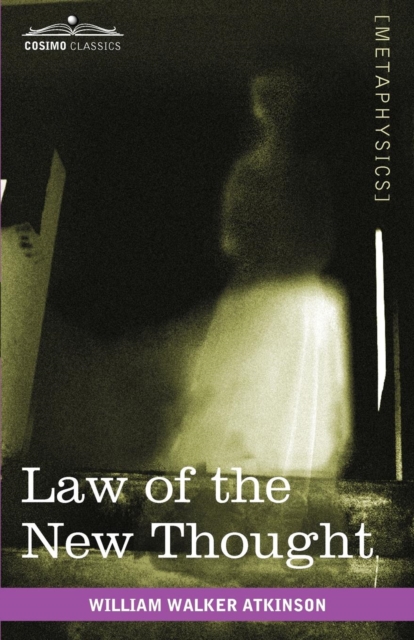 Law of the New Thought : A Study of Fundamental Principles and Their Application, Paperback / softback Book