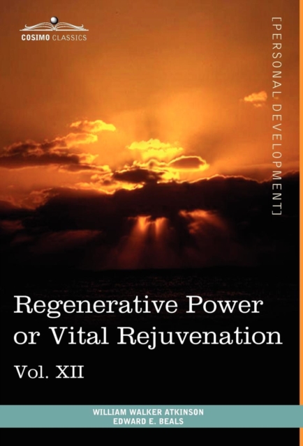 Personal Power Books (in 12 Volumes), Vol. XII : Regenerative Power or Vital Rejuvenation, Hardback Book