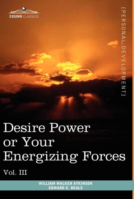 Personal Power Books (in 12 Volumes), Vol. III : Desire Power or Your Energizing Forces, Hardback Book
