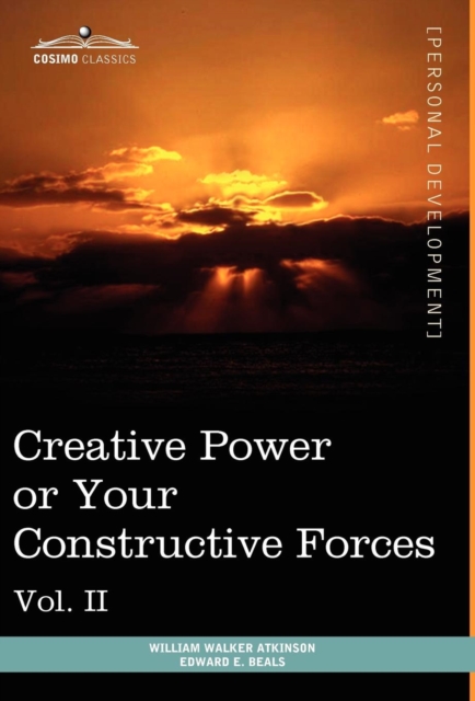 Personal Power Books (in 12 Volumes), Vol. II : Creative Power or Your Constructive Forces, Hardback Book