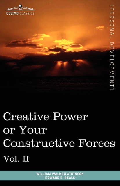 Personal Power Books (in 12 Volumes), Vol. II : Creative Power or Your Constructive Forces, Paperback / softback Book