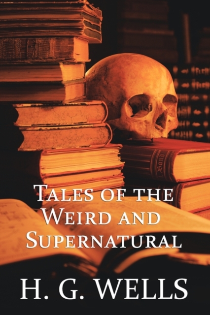 H. G. Wells : Tales of the Weird and Supernatural, Paperback / softback Book