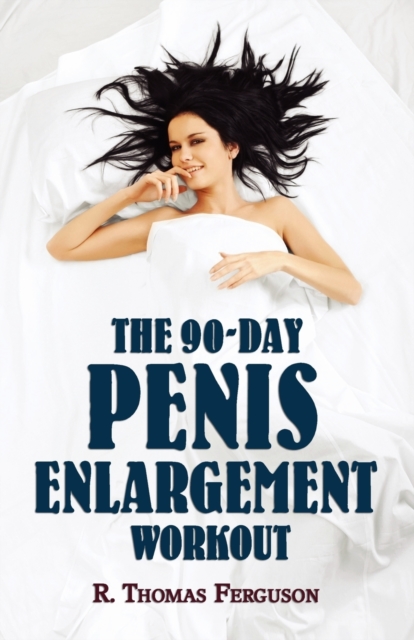 Penis Enlargement : The 90-Day Penis Enlargement Workout (Size Gains Using Your Hands Only), Paperback / softback Book