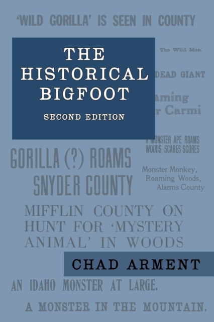 The Historical Bigfoot : Early Reports of Wild Men, Hairy Giants, and Wandering Gorillas in North America, Paperback / softback Book
