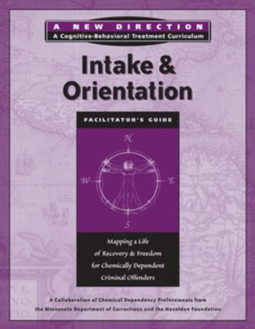 Intake & Orientation Facilitator's Guide : Mapping a Life of Recovery and Freedom for Chemically Dependent Criminal Offenders, Paperback / softback Book