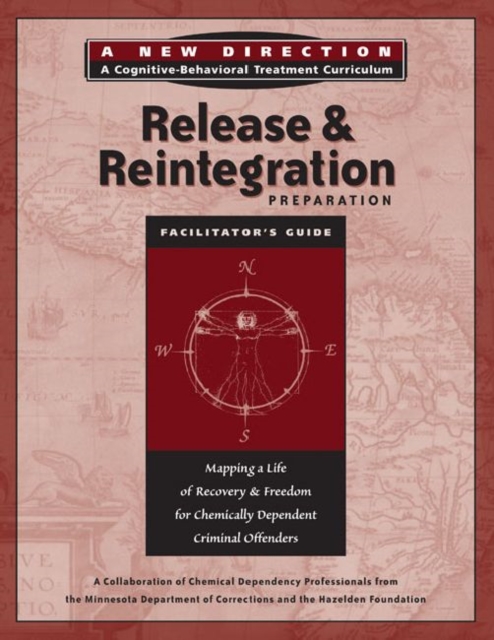 Release & Reintegration Preparation Facilitator's Guide : Mapping a Life of Recovery and Freedom for Chemically Dependent Criminal Offenders, Paperback / softback Book