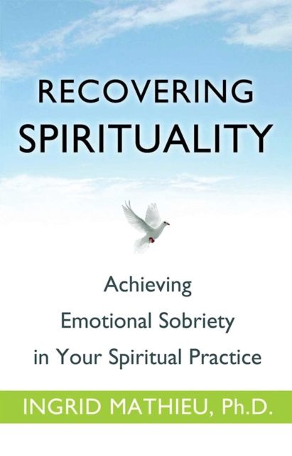 Recovering Spirituality : Achieving Emotional Sobriety in Your Spiritual Practice, EPUB eBook