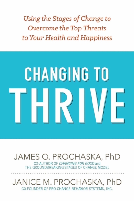 Changing to Thrive : Using the Stages of Change to Overcome the Top Threats to Your Health and Happiness, EPUB eBook