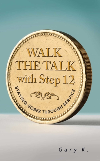 Walk the Talk with Step 12 : Staying Sober Through Service, EPUB eBook