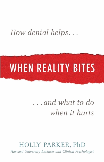 When Reality Bites : How Denial Helps and What to Do When It Hurts, EPUB eBook