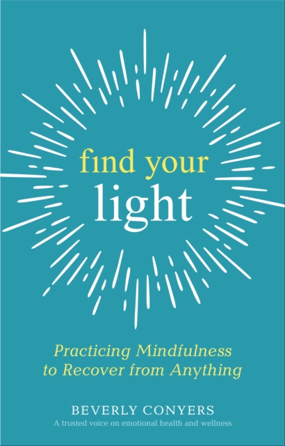 Find Your Light : Practicing Mindfulness to Recover from Anything, Paperback / softback Book
