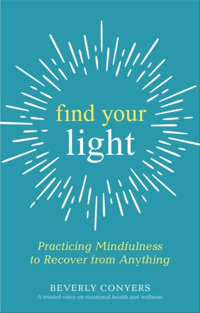 Find Your Light : Practicing Mindfulness to Recover from Anything, EPUB eBook
