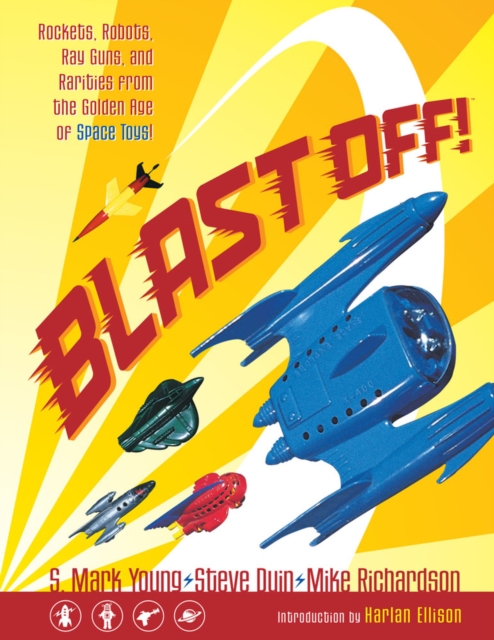 Blast Off!: Rockets, Robots, Ray Guns, And Rarities From The Golden Age Of Space Toys, Paperback / softback Book