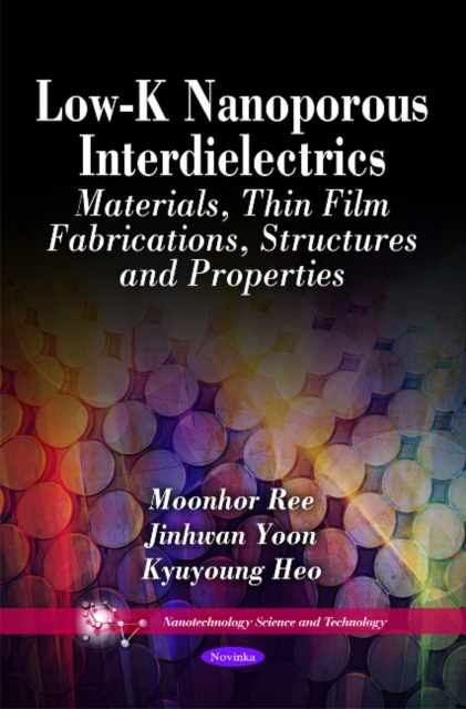 Low-K Nanoporous Interdielectrics : Materials, Thin Film Fabrications, Structures & Properties, Paperback / softback Book
