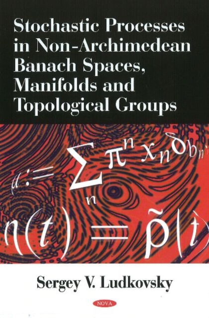 Stochastic Processes in Non-Archimedean Banach Spaces, Manifolds & Topological Groups, Hardback Book