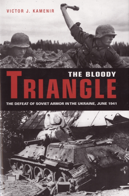 The Bloody Triangle : The Defeat of Soviet Armor in the Ukraine, June 1941, EPUB eBook