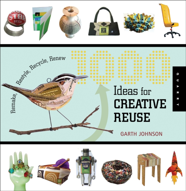 1000 Ideas for Creative Reuse : Remake, Restyle, Recycle, Renew, EPUB eBook